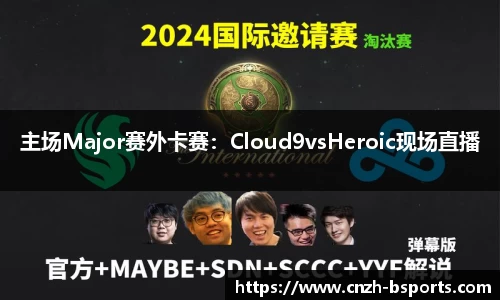 主场Major赛外卡赛：Cloud9vsHeroic现场直播